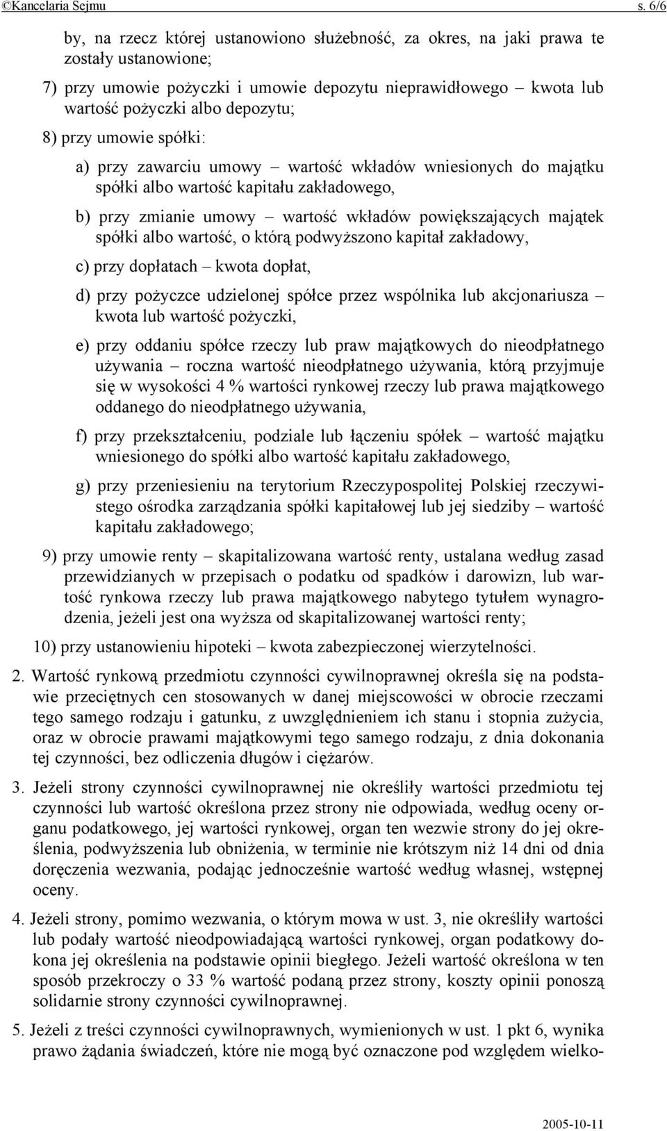 przy umowie spółki: a) przy zawarciu umowy wartość wkładów wniesionych do majątku spółki albo wartość kapitału zakładowego, b) przy zmianie umowy wartość wkładów powiększających majątek spółki albo