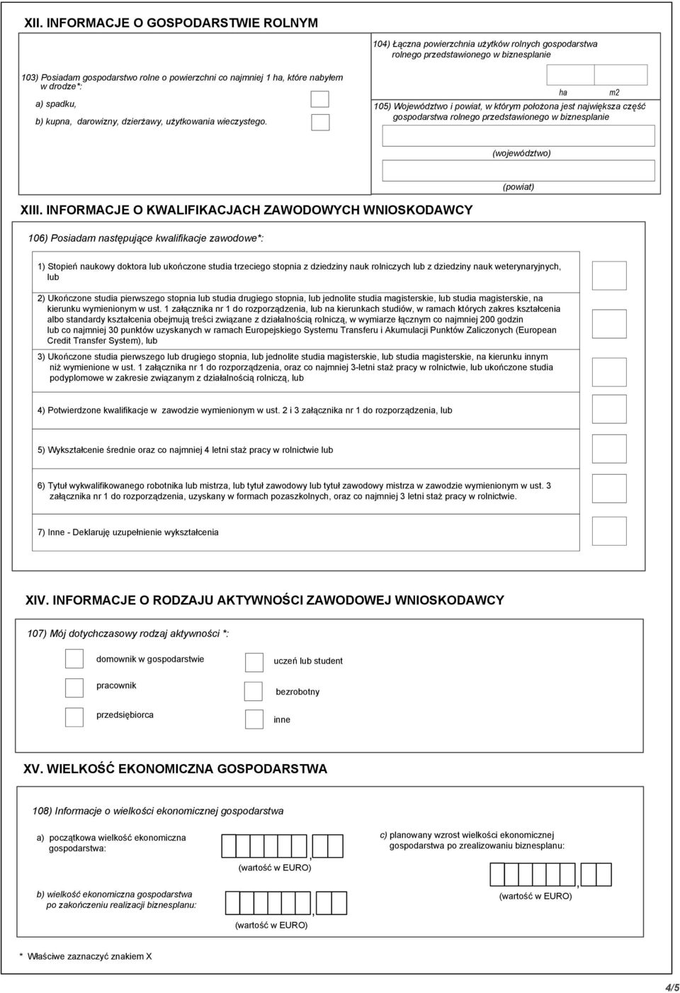 105) Województwo i powiat, w którym położona jest największa część gospodarstwa rolnego przedstawionego w biznesplanie ha m2 (województwo) (powiat) XIII.