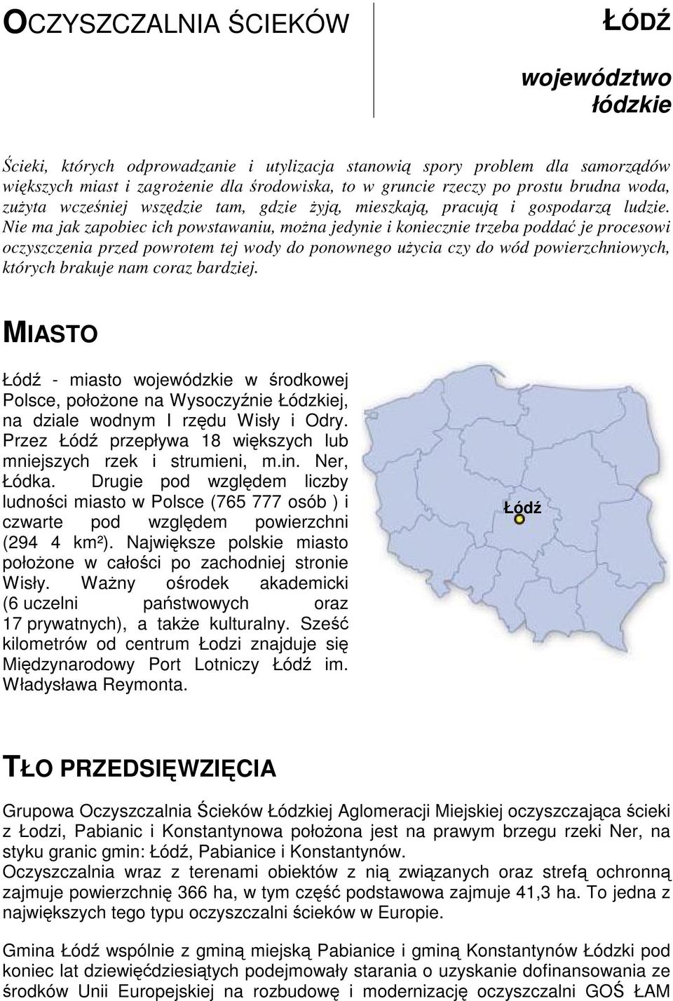 Nie ma jak zapobiec ich powstawaniu, można jedynie i koniecznie trzeba poddać je procesowi oczyszczenia przed powrotem tej wody do ponownego użycia czy do wód powierzchniowych, których brakuje nam