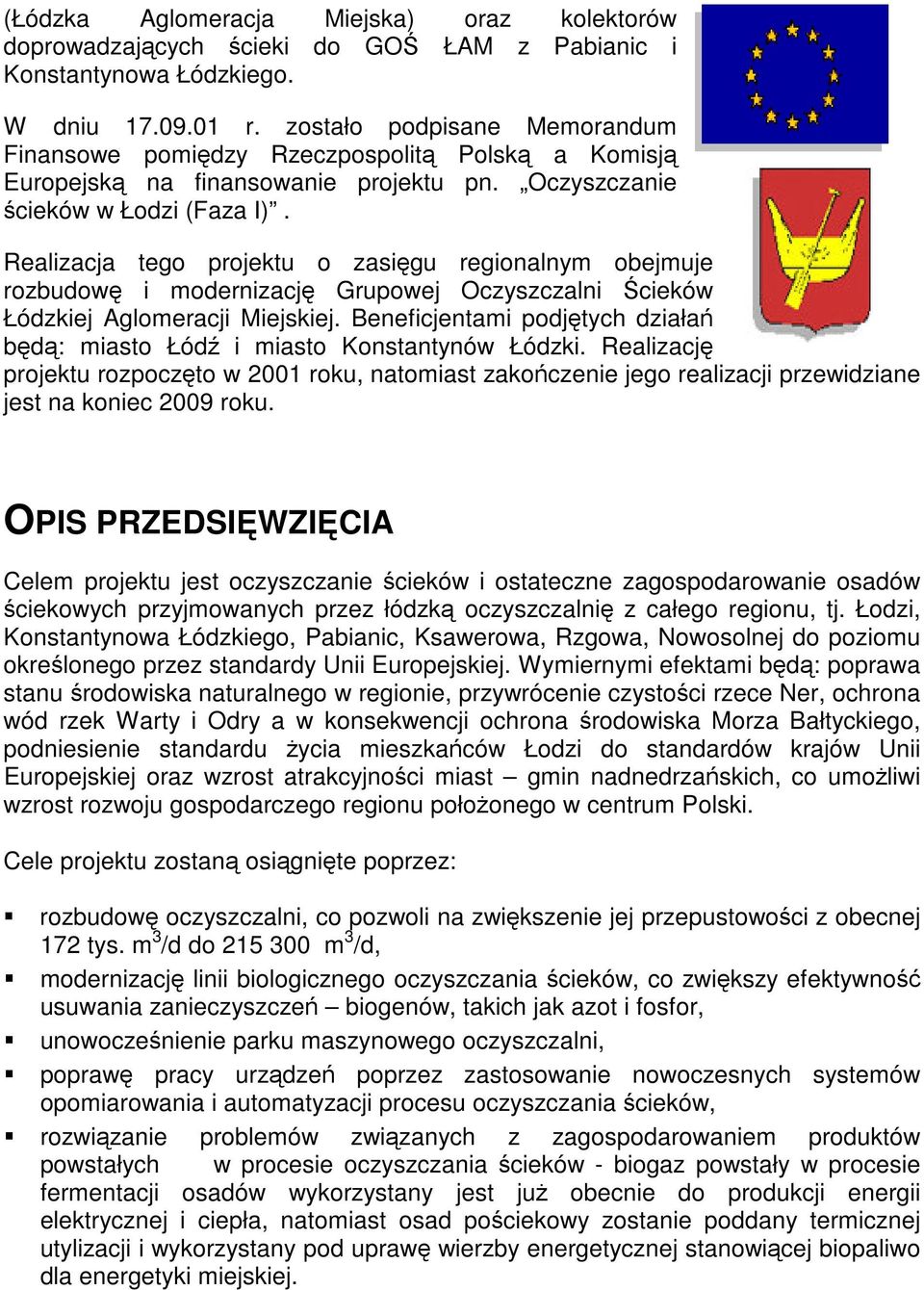 Realizacja tego projektu o zasięgu regionalnym obejmuje rozbudowę i modernizację Grupowej Oczyszczalni Ścieków Łódzkiej Aglomeracji Miejskiej.