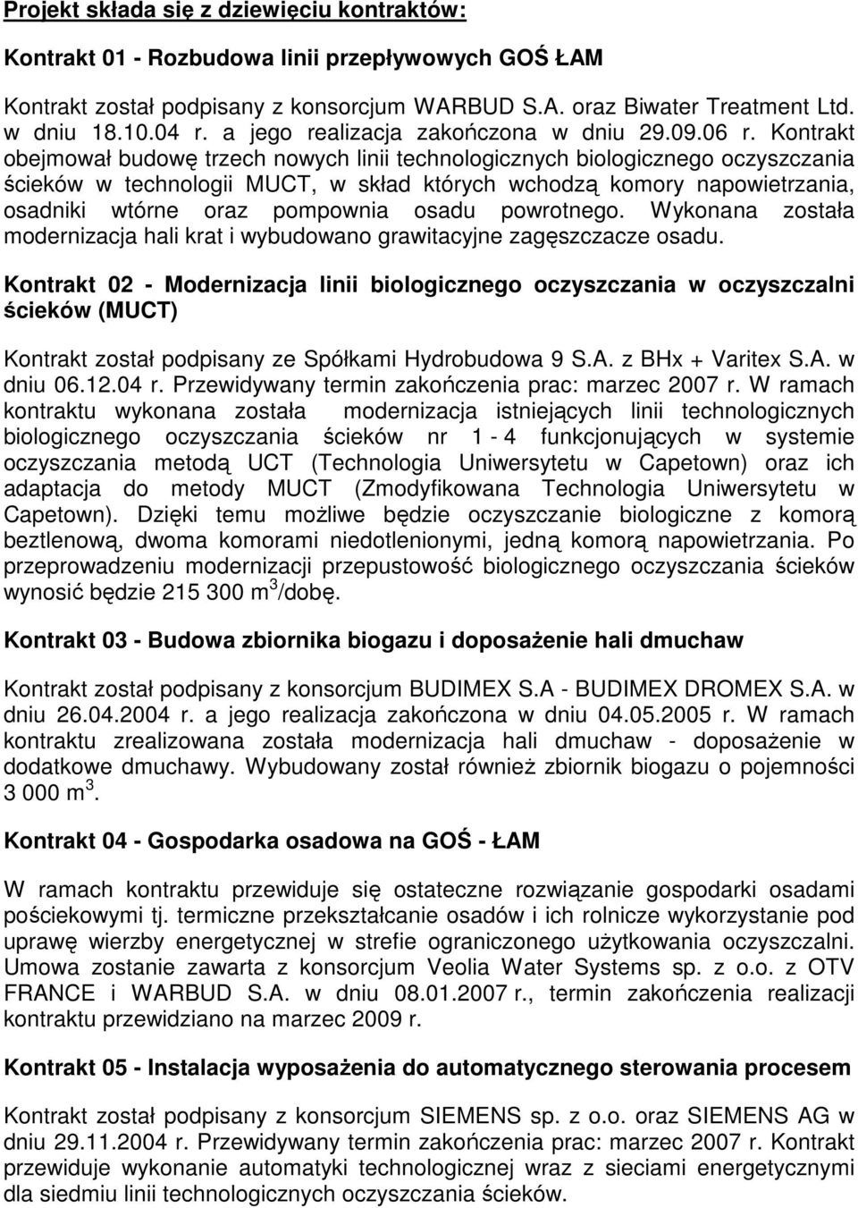 Kontrakt obejmował budowę trzech nowych linii technologicznych biologicznego oczyszczania ścieków w technologii MUCT, w skład których wchodzą komory napowietrzania, osadniki wtórne oraz pompownia