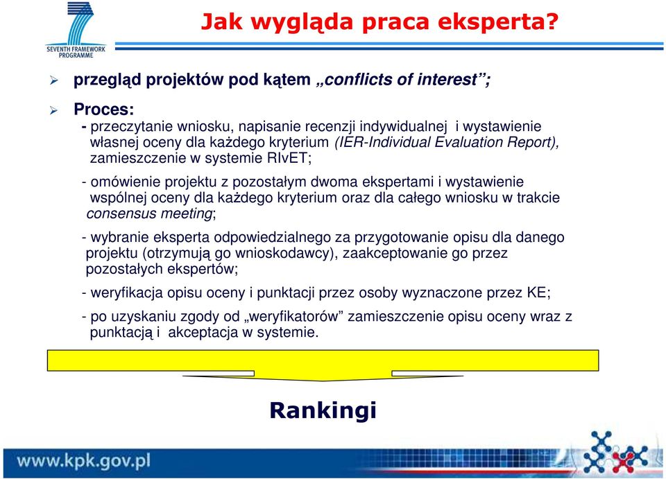 Evaluation Report), zamieszczenie w systemie RIvET; - omówienie projektu z pozostałym dwoma ekspertami i wystawienie wspólnej oceny dla każdego kryterium oraz dla całego wniosku w trakcie