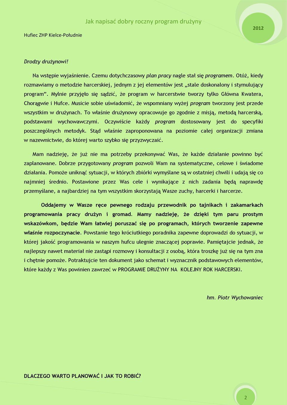 Mylnie przyjęło się sądzić, że program w harcerstwie tworzy tylko Główna Kwatera, Chorągwie i Hufce. Musicie sobie uświadomić, że wspomniany wyżej program tworzony jest przede wszystkim w drużynach.