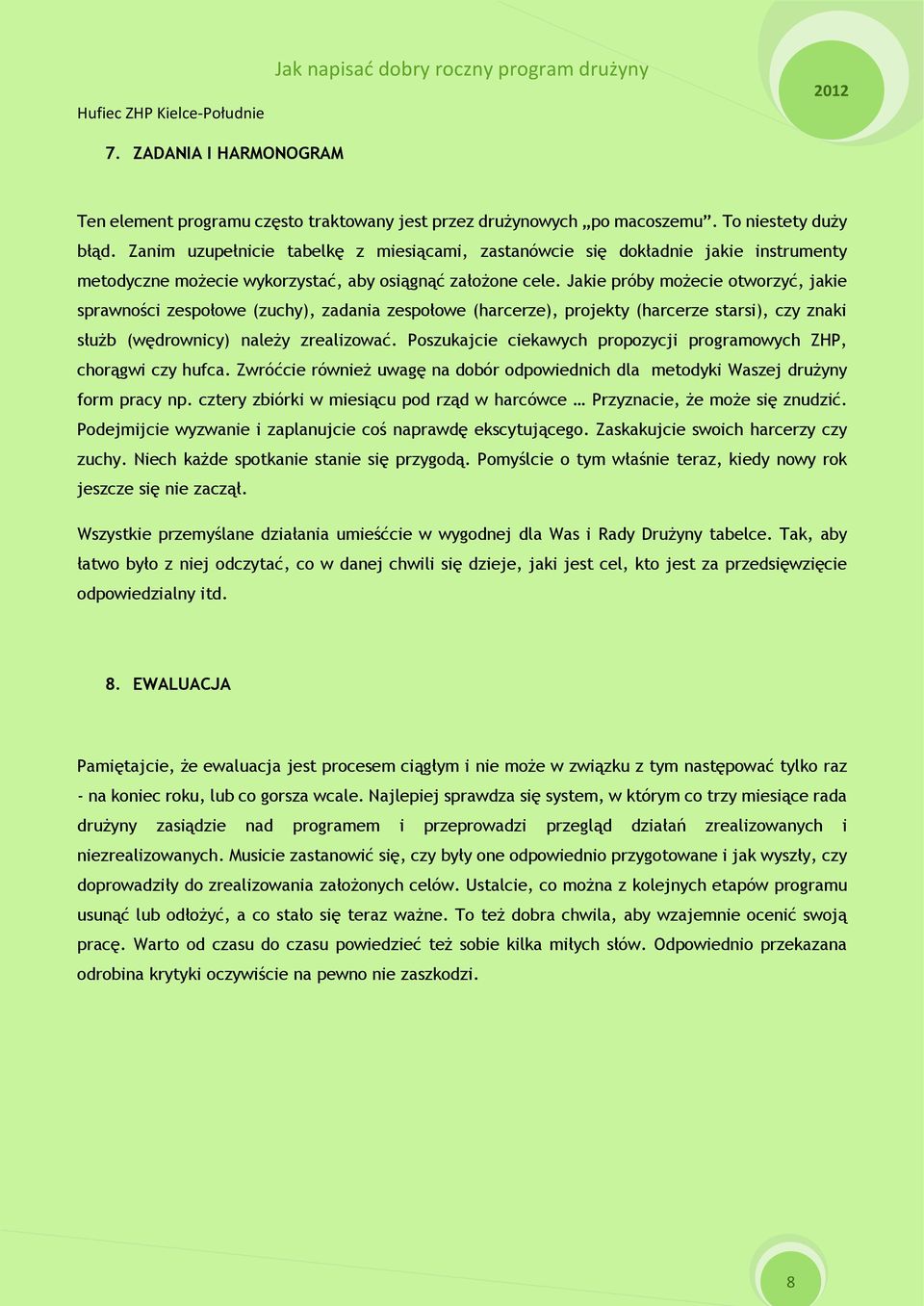 Jakie próby możecie otworzyć, jakie sprawności zespołowe (zuchy), zadania zespołowe (harcerze), projekty (harcerze starsi), czy znaki służb (wędrownicy) należy zrealizować.