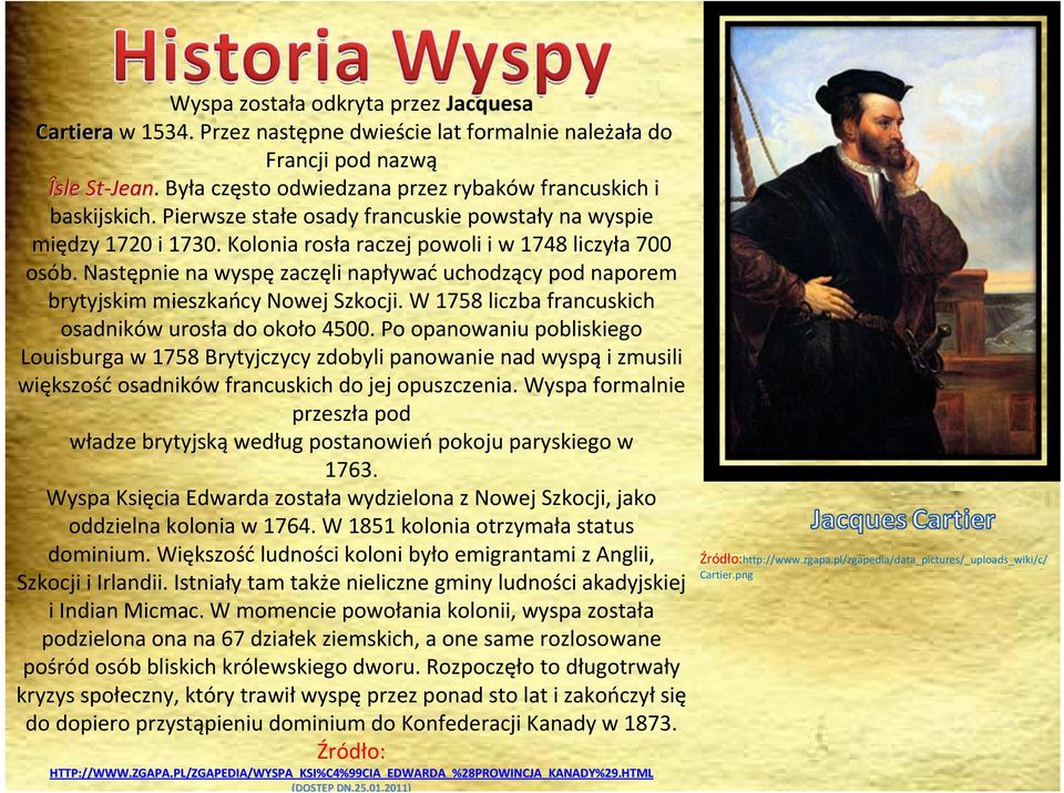 Następnie na wyspęzaczęli napływaćuchodzący pod naporem brytyjskim mieszkańcy Nowej Szkocji. W 1758 liczba francuskich osadników urosła do około 4500.