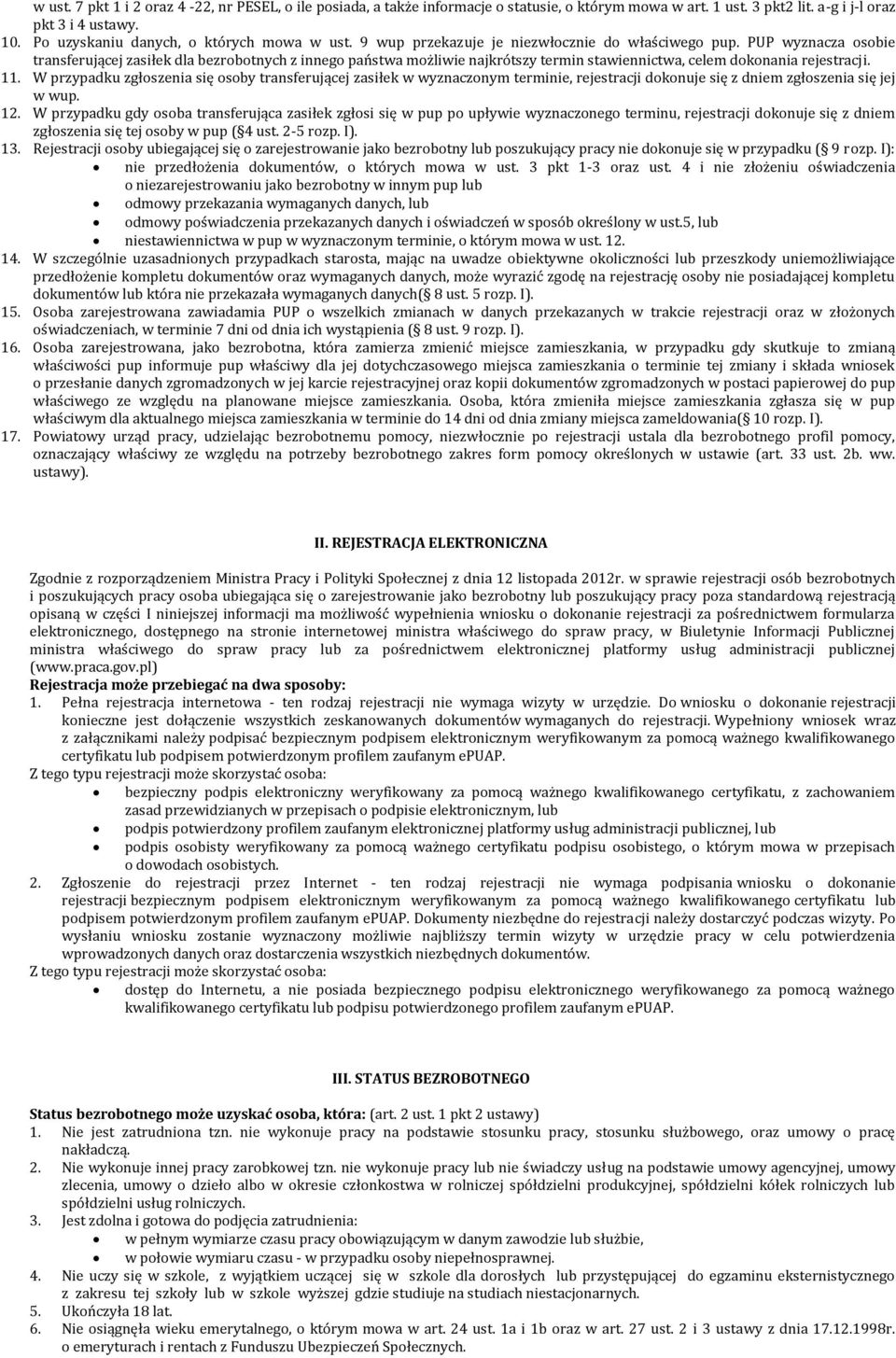 PUP wyznacza osobie transferującej zasiłek dla bezrobotnych z innego państwa możliwie najkrótszy termin stawiennictwa, celem dokonania rejestracji. 11.