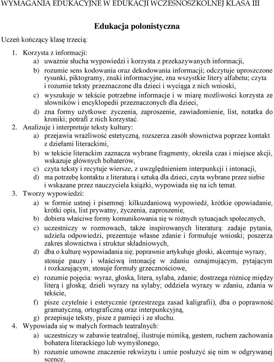 informacyjne, zna wszystkie litery alfabetu; czyta i rozumie teksty przeznaczone dla dzieci i wyciąga z nich wnioski, c) wyszukuje w tekście potrzebne informacje i w miarę możliwości korzysta ze