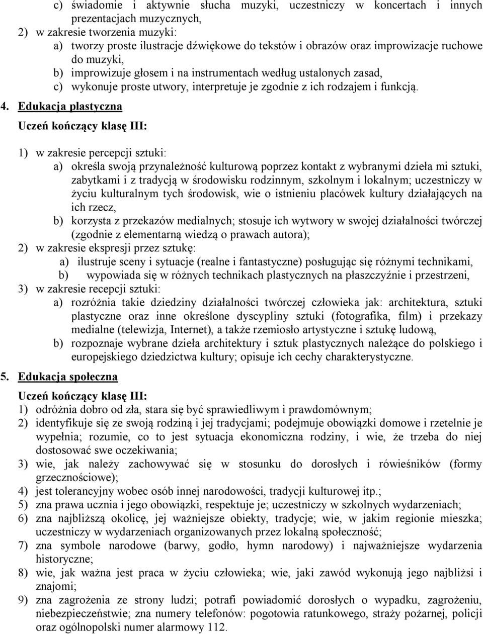 Edukacja plastyczna 1) w zakresie percepcji sztuki: a) określa swoją przynależność kulturową poprzez kontakt z wybranymi dzieła mi sztuki, zabytkami i z tradycją w środowisku rodzinnym, szkolnym i