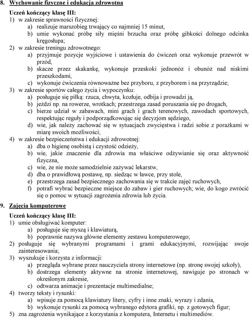 jednonóż i obunóż nad niskimi przeszkodami, c) wykonuje ćwiczenia równoważne bez przyboru, z przyborem i na przyrządzie; 3) w zakresie sportów całego życia i wypoczynku: a) posługuje się piłką: