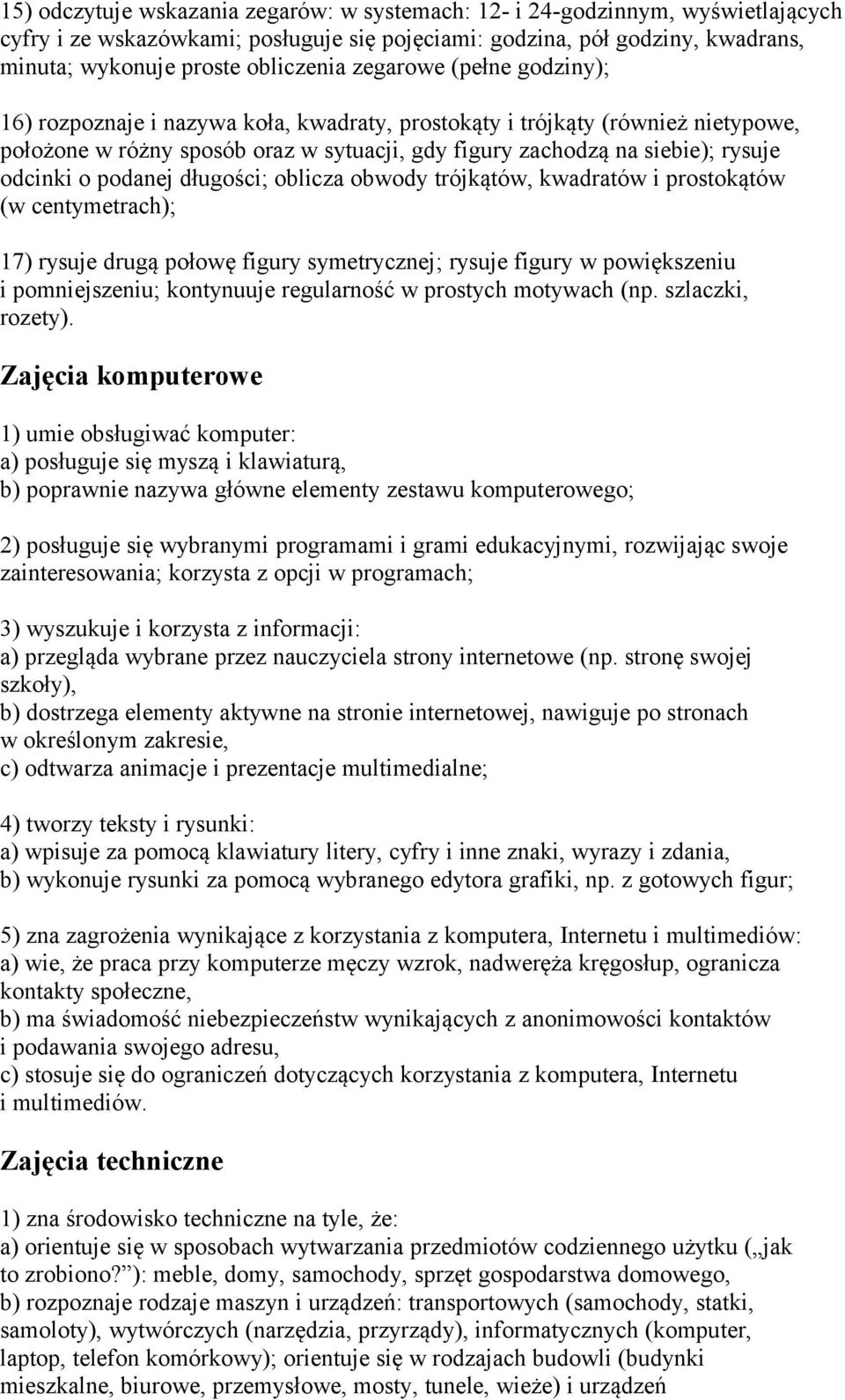 podanej długości; oblicza obwody trójkątów, kwadratów i prostokątów (w centymetrach); 17) rysuje drugą połowę figury symetrycznej; rysuje figury w powiększeniu i pomniejszeniu; kontynuuje regularność