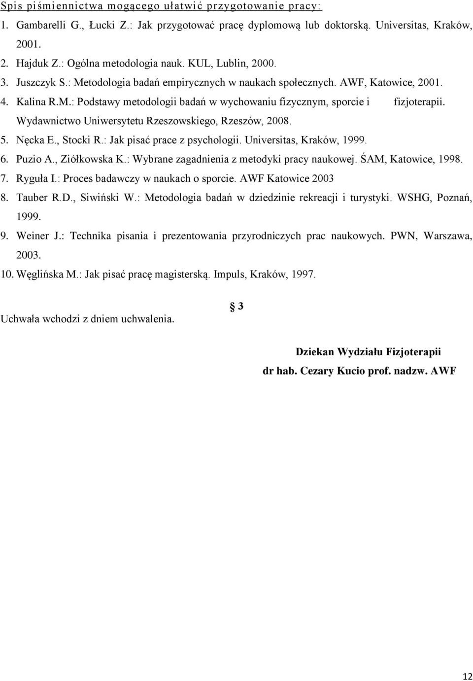 Wydawnictwo Uniwersytetu Rzeszowskiego, Rzeszów, 2008. 5. Nęcka E., Stocki R.: Jak pisać prace z psychologii. Universitas, Kraków, 1999. 6. Puzio A., Ziółkowska K.