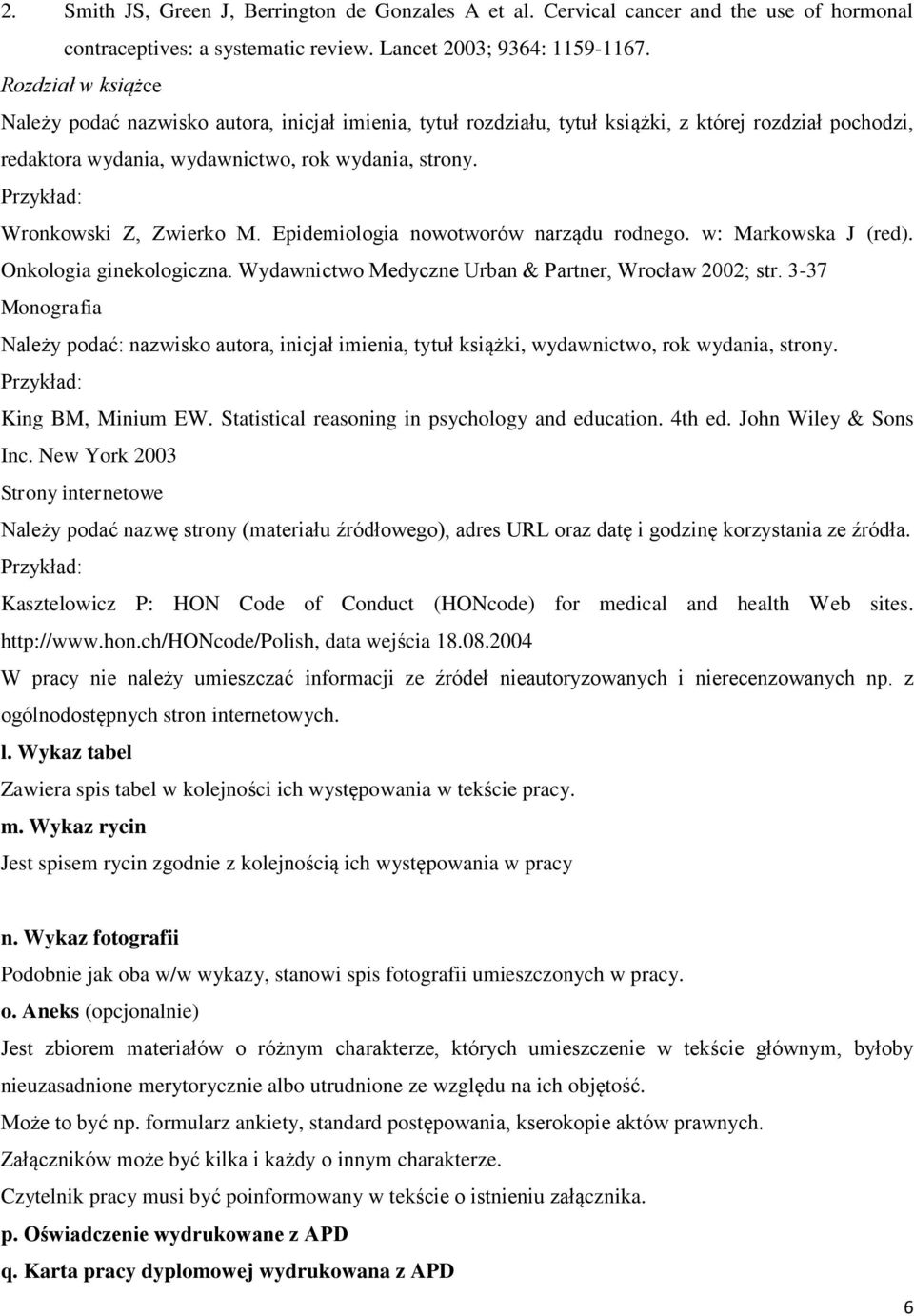 Wronkowski Z, Zwierko M. Epidemiologia nowotworów narządu rodnego. w: Markowska J (red). Onkologia ginekologiczna. Wydawnictwo Medyczne Urban & Partner, Wrocław 2002; str.