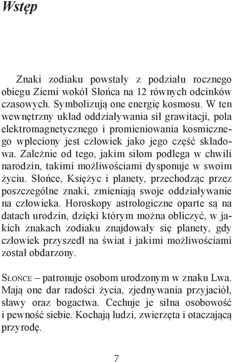 Zależnie od tego, jakim siłom podlega w chwili narodzin, takimi możliwościami dysponuje w swoim życiu.