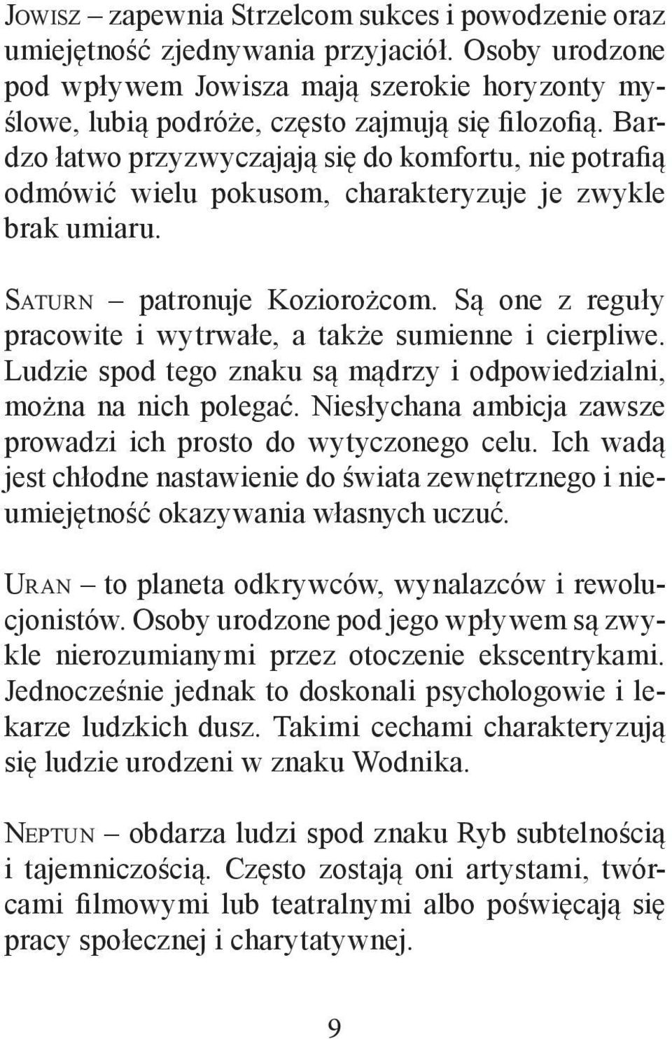 Są one z reguły pracowite i wytrwałe, a także sumienne i cierpliwe. Ludzie spod tego znaku są mądrzy i odpowiedzialni, można na nich polegać.