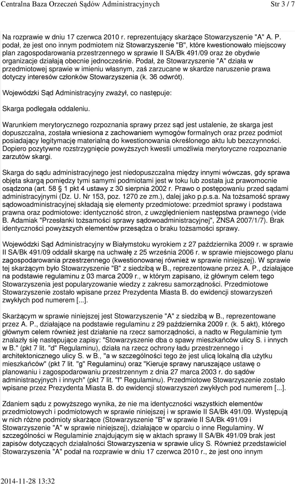 jednocześnie. Podał, że Stowarzyszenie "A" działa w przedmiotowej sprawie w imieniu własnym, zaś zarzucane w skardze naruszenie prawa dotyczy interesów członków Stowarzyszenia (k. 36 odwrót).