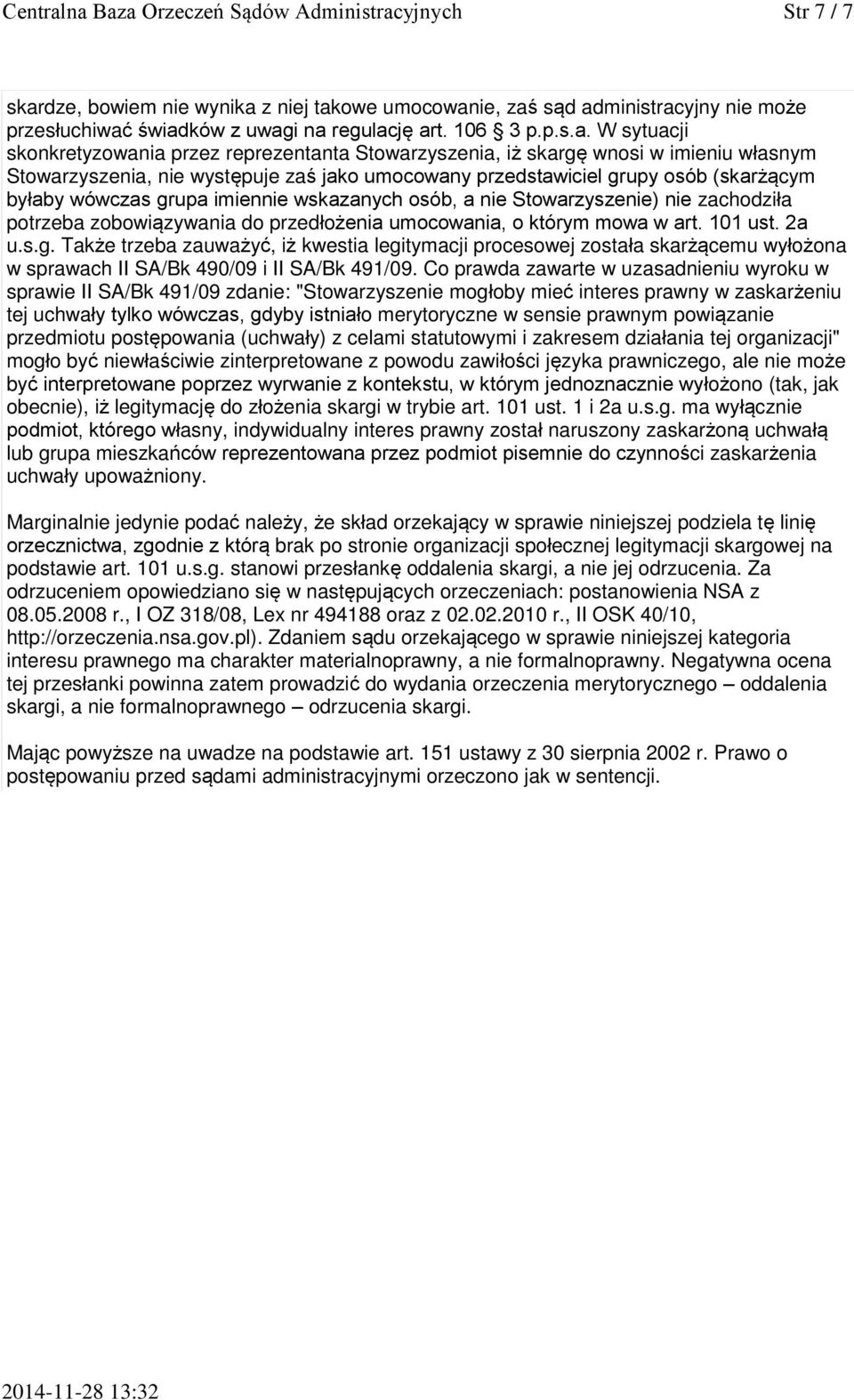 W sytuacji skonkretyzowania przez reprezentanta Stowarzyszenia, iż skargę wnosi w imieniu własnym Stowarzyszenia, nie występuje zaś jako umocowany przedstawiciel grupy osób (skarżącym byłaby wówczas