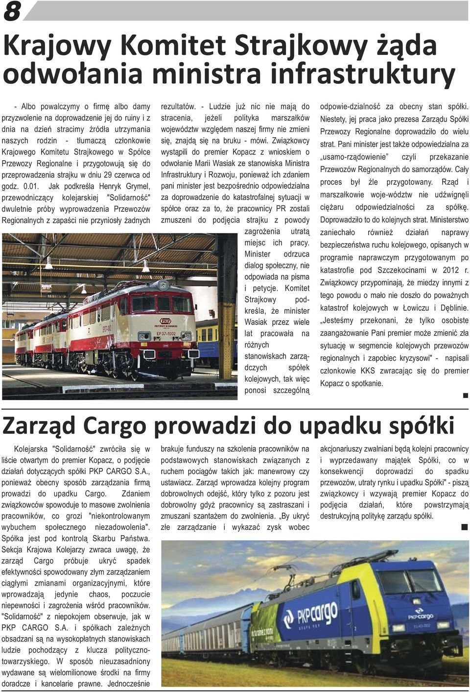 Jak podkreśla Heryk Grymel, przewodiczący kolejarskiej "Solidarość" dwuletie próby wyprowadzeia Przewozów Regioalych z zapaści ie przyiosły żadych Zarząd Cargo prowadzi do upadku spółki Kolejarska