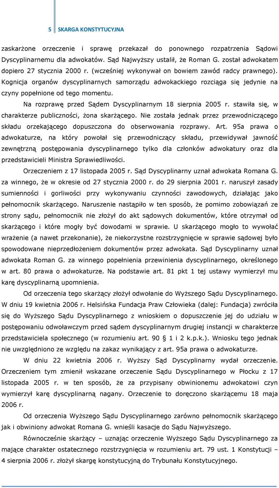 Kognicja organów dyscyplinarnych samorządu adwokackiego rozciąga się jedynie na czyny popełnione od tego momentu. Na rozprawę przed Sądem Dyscyplinarnym 18 sierpnia 2005 r.