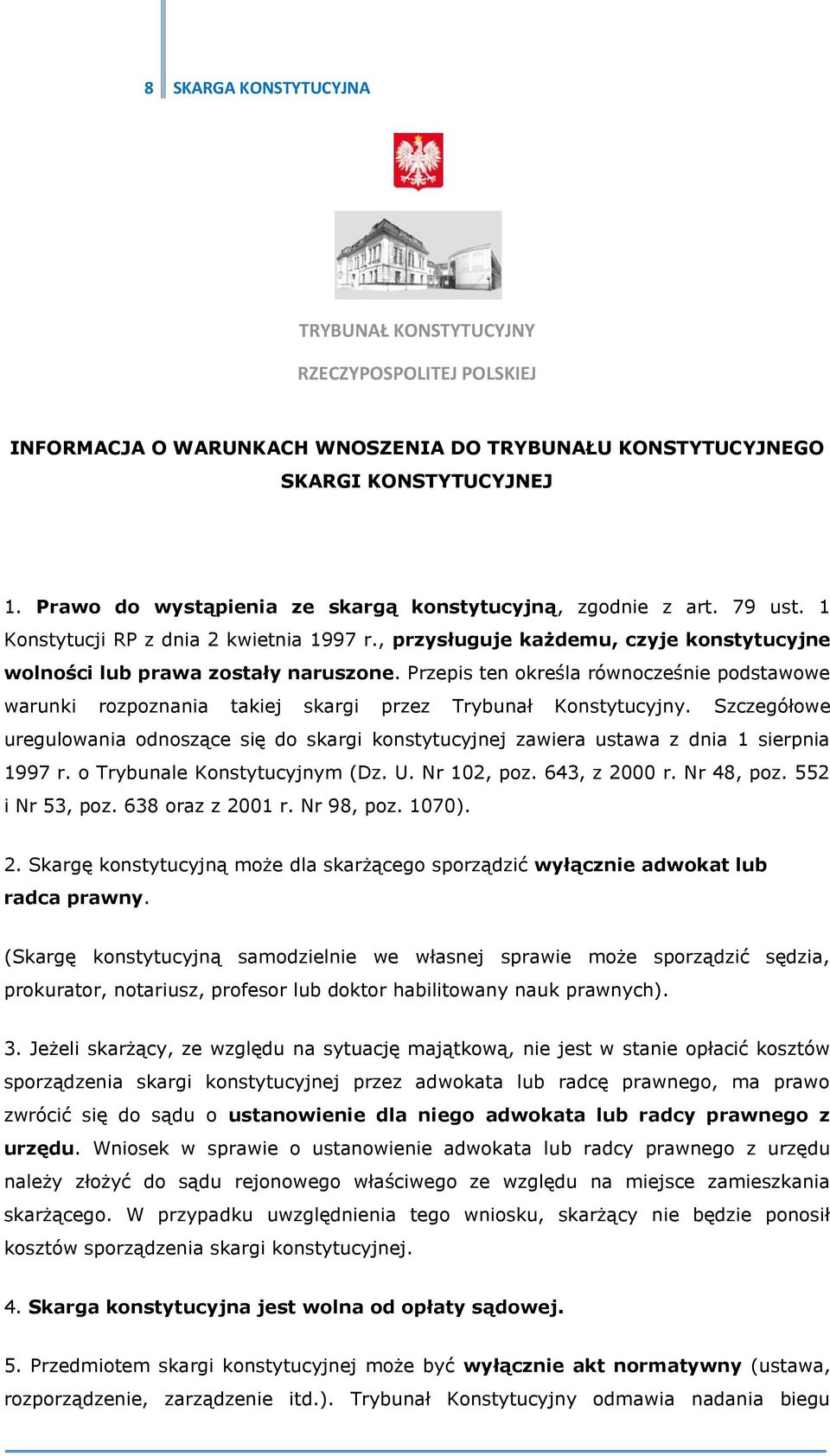 Przepis ten określa równocześnie podstawowe warunki rozpoznania takiej skargi przez Trybunał Konstytucyjny.