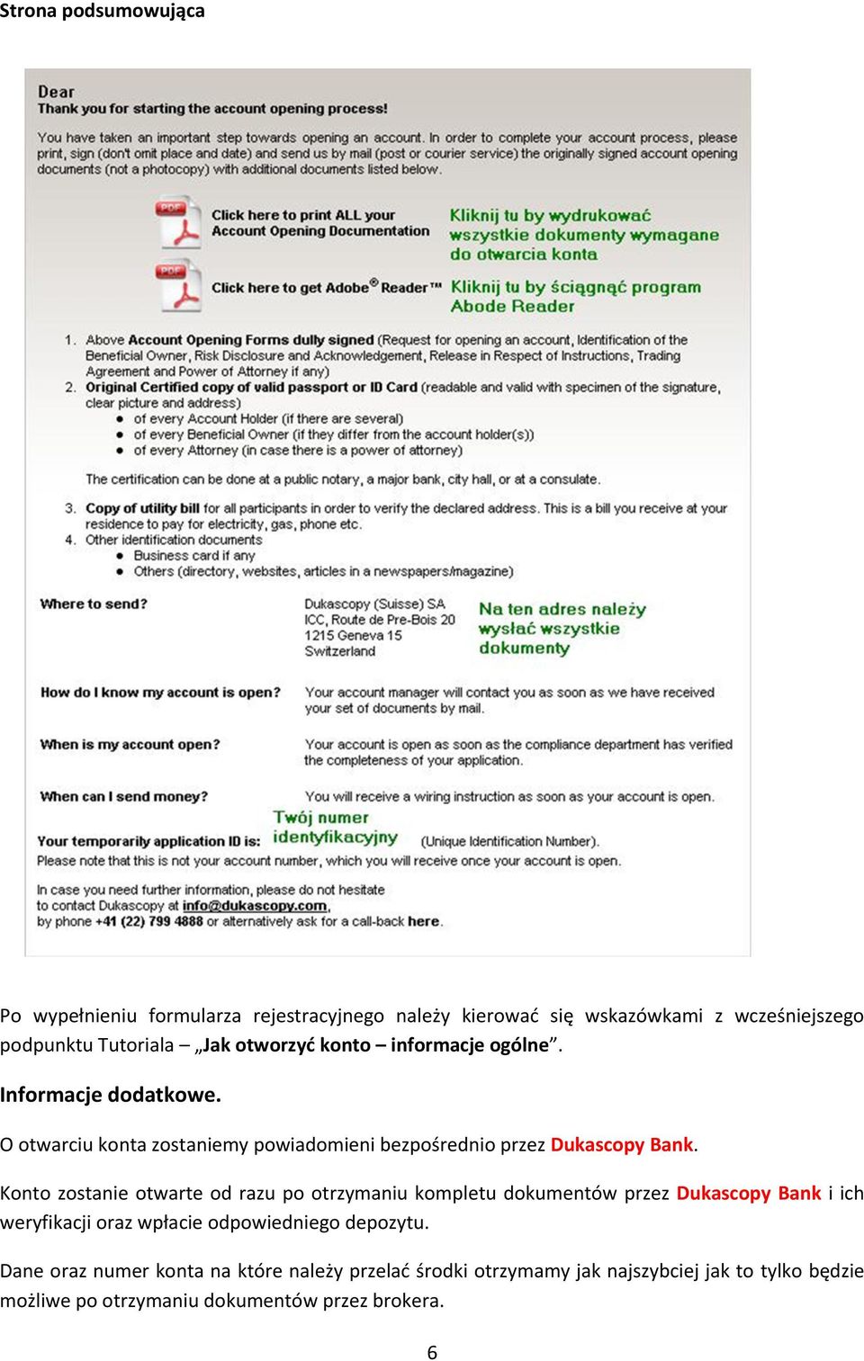 Konto zostanie otwarte od razu po otrzymaniu kompletu dokumentów przez Dukascopy Bank i ich weryfikacji oraz wpłacie odpowiedniego depozytu.