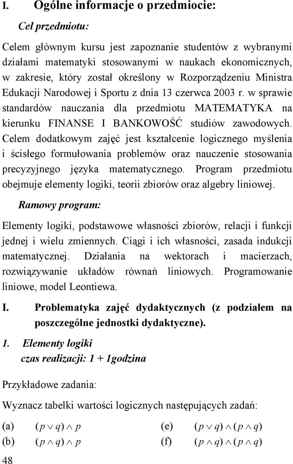 Celem dodatkowm ajęć jest kstałceie logicego mśleia i ścisłego formułowaia problemów ora auceie stosowaia precjego jęka matematcego.