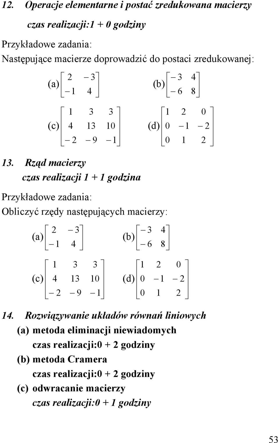 Rąd macier cas realiacji godia Prkładowe adaia: Oblicć ręd astępującch macier: (a) (b) 6 8 (c) 9 (d).