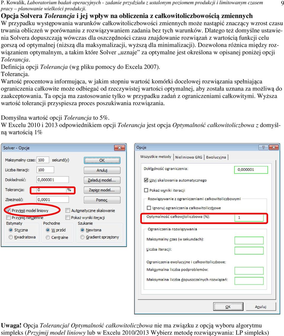 Dlatego też domyślne ustawienia Solvera dopuszczają wówczas dla oszczędności czasu znajdowanie rozwiązań z wartością funkcji celu gorszą od optymalnej (niższą dla maksymalizacji, wyższą dla