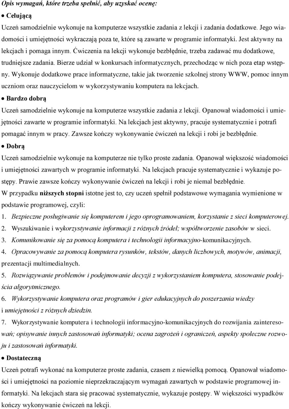Ćwiczenia na lekcji wykonuje bezbłędnie, trzeba zadawać mu dodatkowe, trudniejsze zadania. Bierze udział w konkursach informatycznych, przechodząc w nich poza etap wstępny.