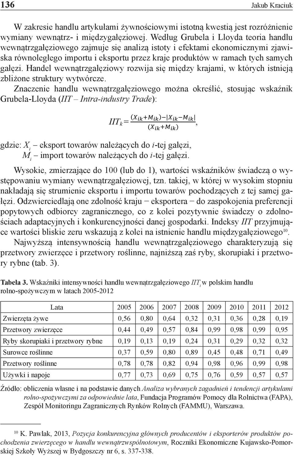 gałęzi. Handel wewnątrzgałęziowy rozwija się między krajami, w których istnieją zbliżone struktury wytwórcze.
