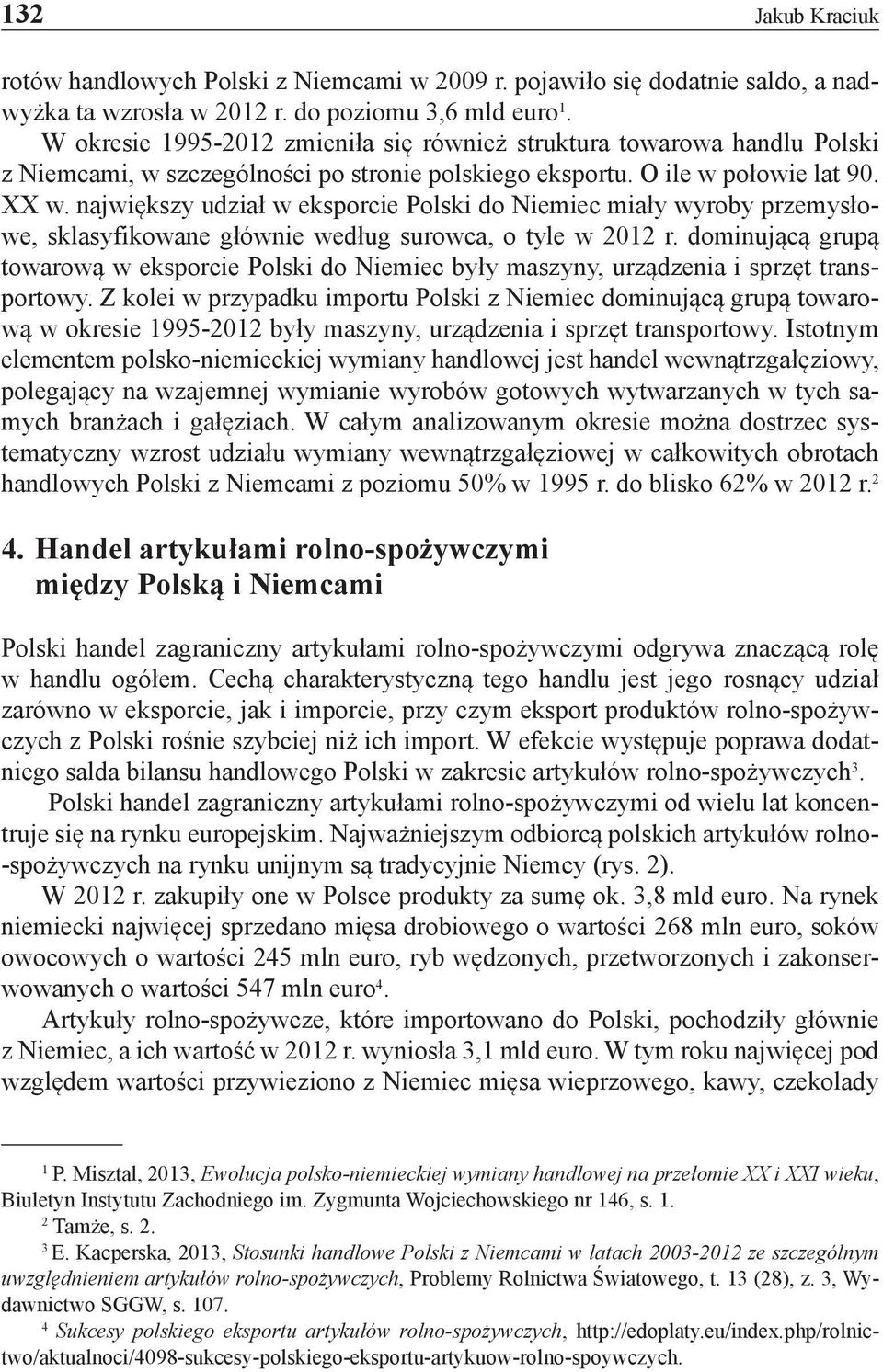 największy udział w eksporcie Polski do Niemiec miały wyroby przemysłowe, sklasyfikowane głównie według surowca, o tyle w 2012 r.