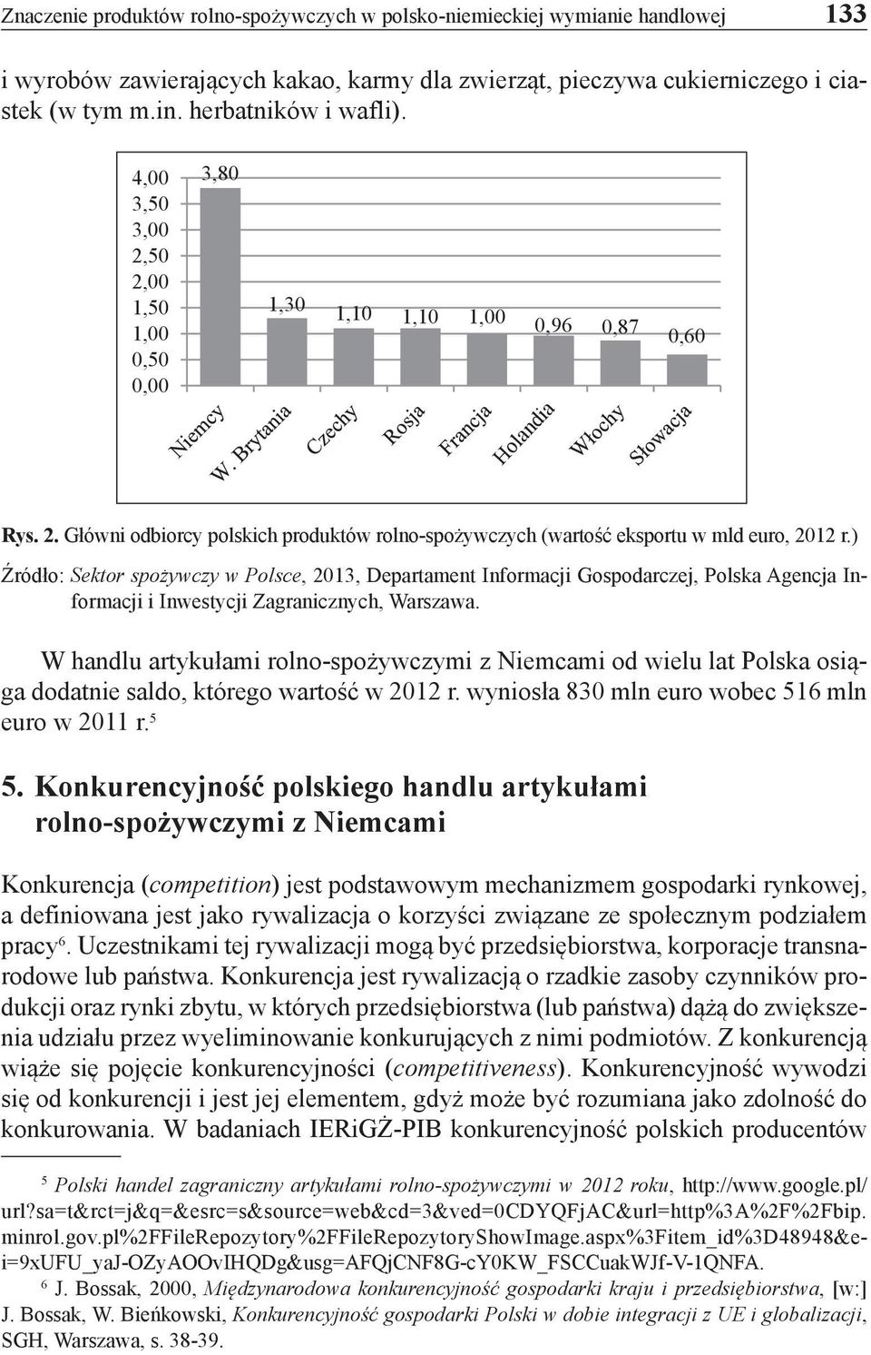 ) Źródło: Sektor spożywczy w Polsce, 2013, Departament Informacji Gospodarczej, Polska Agencja Informacji i Inwestycji Zagranicznych, Warszawa.