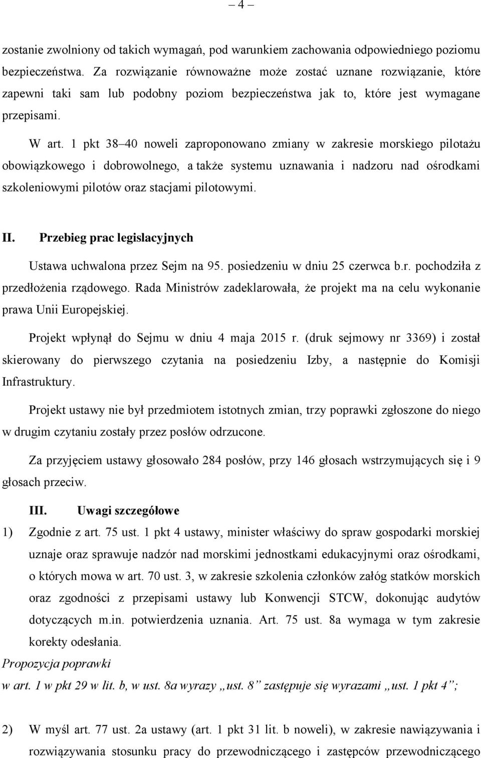 1 pkt 38 40 noweli zaproponowano zmiany w zakresie morskiego pilotażu obowiązkowego i dobrowolnego, a także systemu uznawania i nadzoru nad ośrodkami szkoleniowymi pilotów oraz stacjami pilotowymi.