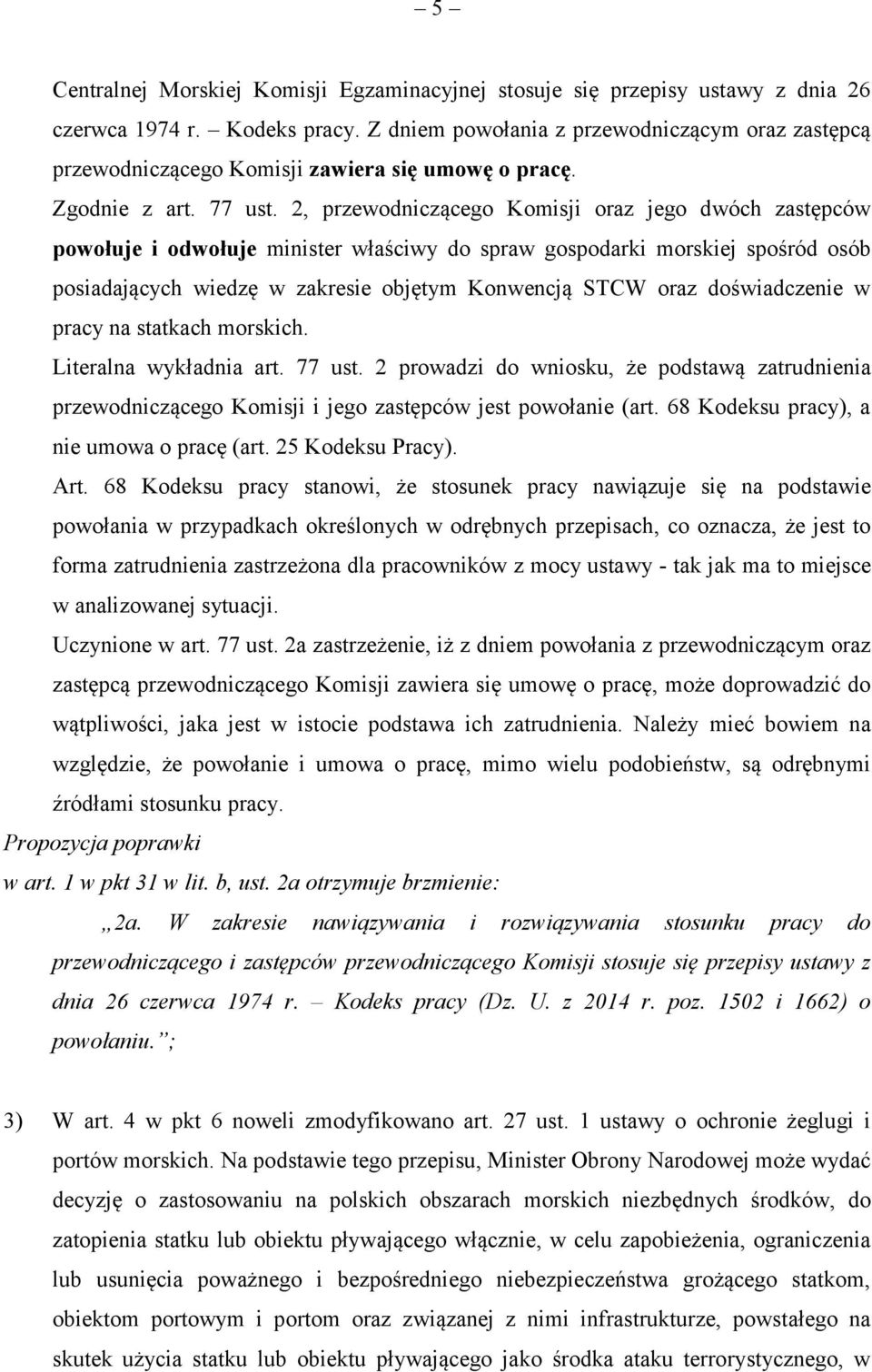 2, przewodniczącego Komisji oraz jego dwóch zastępców powołuje i odwołuje minister właściwy do spraw gospodarki morskiej spośród osób posiadających wiedzę w zakresie objętym Konwencją STCW oraz