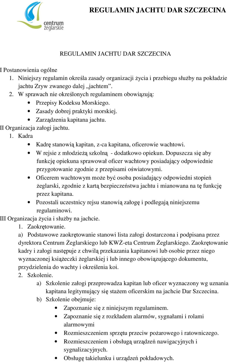 Kadra Kadrę stanowią kapitan, z-ca kapitana, oficerowie wachtowi. W rejsie z młodzieŝą szkolną - dodatkowo opiekun.