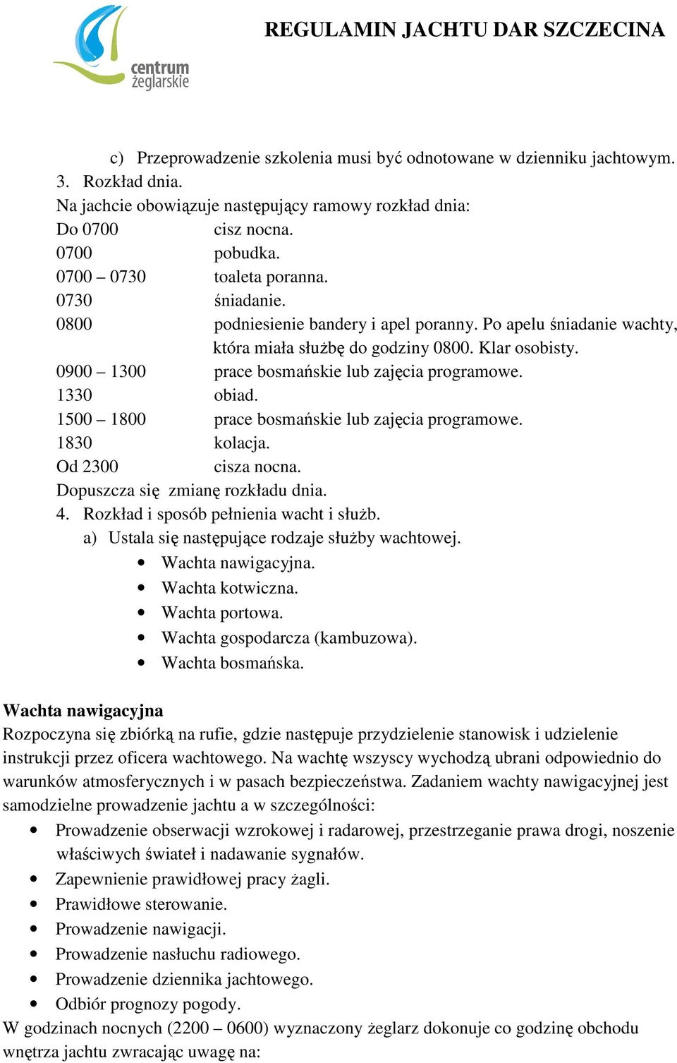 0900 1300 prace bosmańskie lub zajęcia programowe. 1330 obiad. 1500 1800 prace bosmańskie lub zajęcia programowe. 1830 kolacja. Od 2300 cisza nocna. Dopuszcza się zmianę rozkładu dnia. 4.