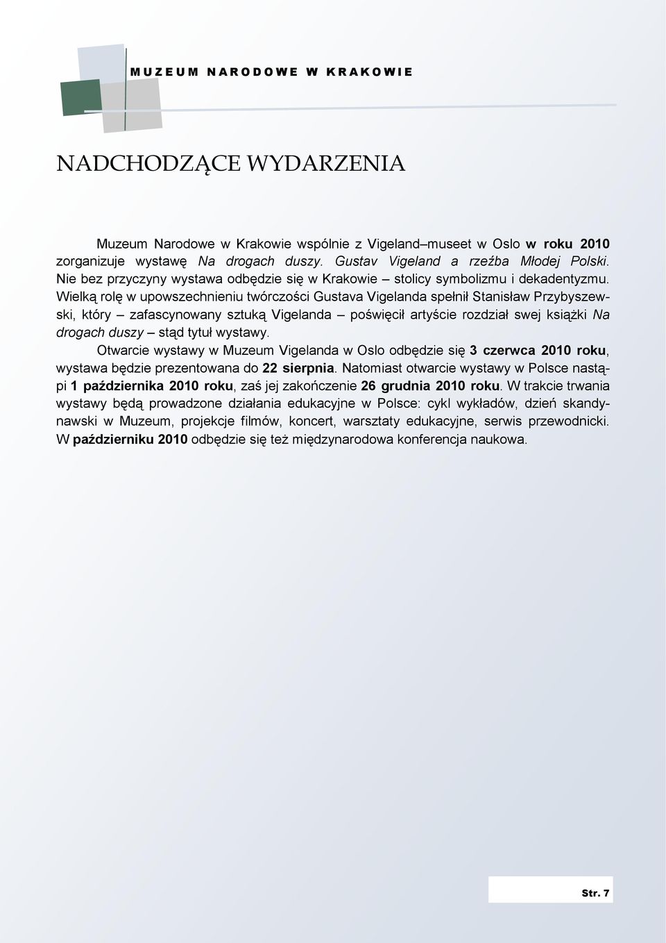 Wielką rolę w upowszechnieniu twórczości Gustava Vigelanda spełnił Stanisław Przybyszewski, który zafascynowany sztuką Vigelanda poświęcił artyście rozdział swej ksiąŝki Na drogach duszy stąd tytuł