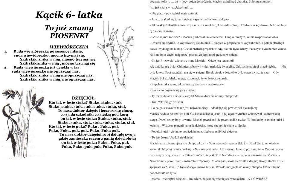 Ruda wiewióreczka już uciekła w las ruda wiewióreczko nie opuszczaj nas. Skik skik, znika w mig nie opuszczaj nas. Skik skik, znika w mig, nie opuszczaj nas. DZIĘCIOŁ Kto tak w lesie stuka?