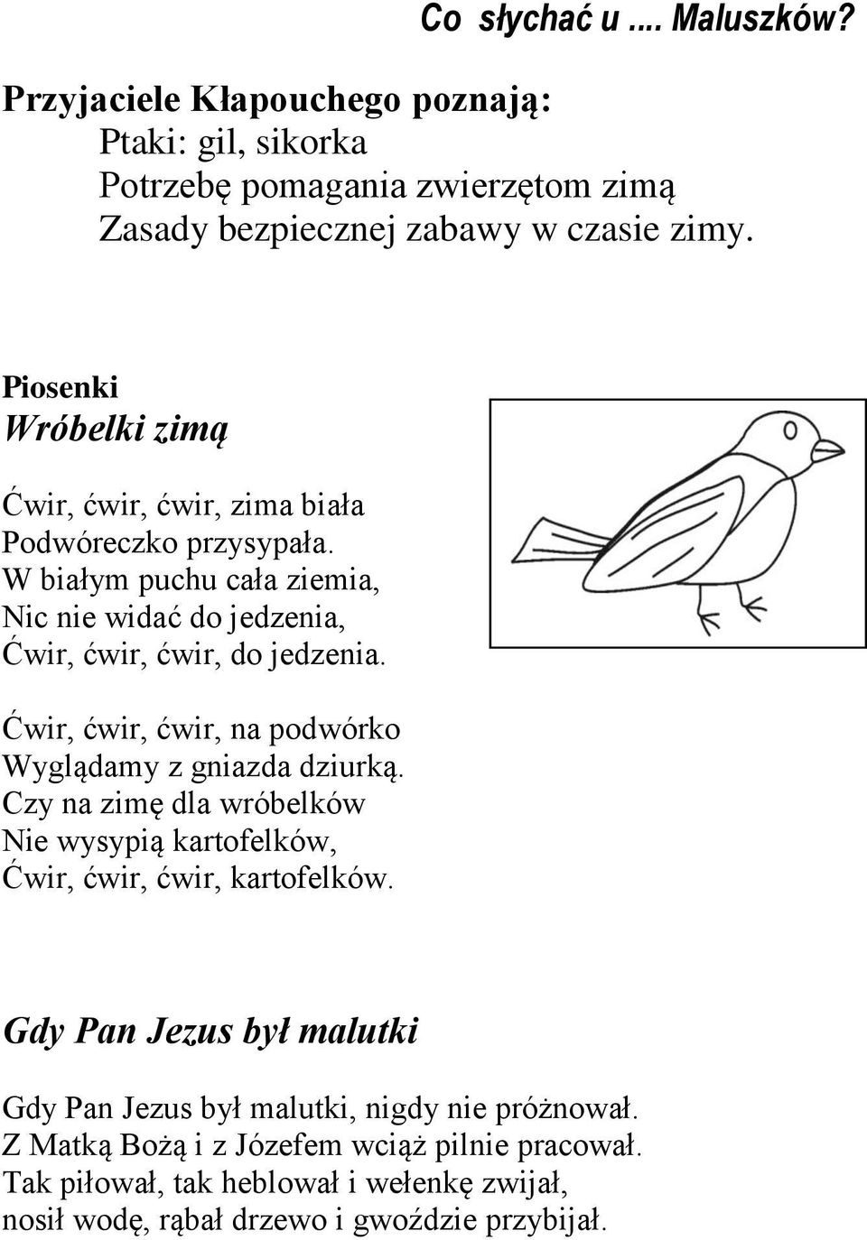 Ćwir, ćwir, ćwir, na podwórko Wyglądamy z gniazda dziurką. Czy na zimę dla wróbelków Nie wysypią kartofelków, Ćwir, ćwir, ćwir, kartofelków.