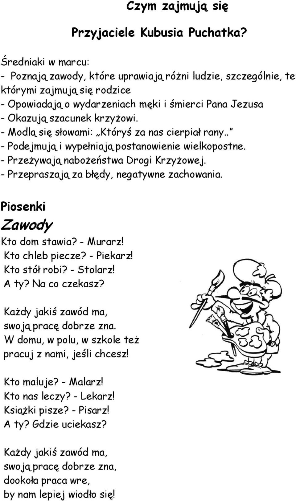 - Modlą się słowami: Któryś za nas cierpiał rany.. - Podejmują i wypełniają postanowienie wielkopostne. - Przeżywają nabożeństwa Drogi Krzyżowej. - Przepraszają za błędy, negatywne zachowania.
