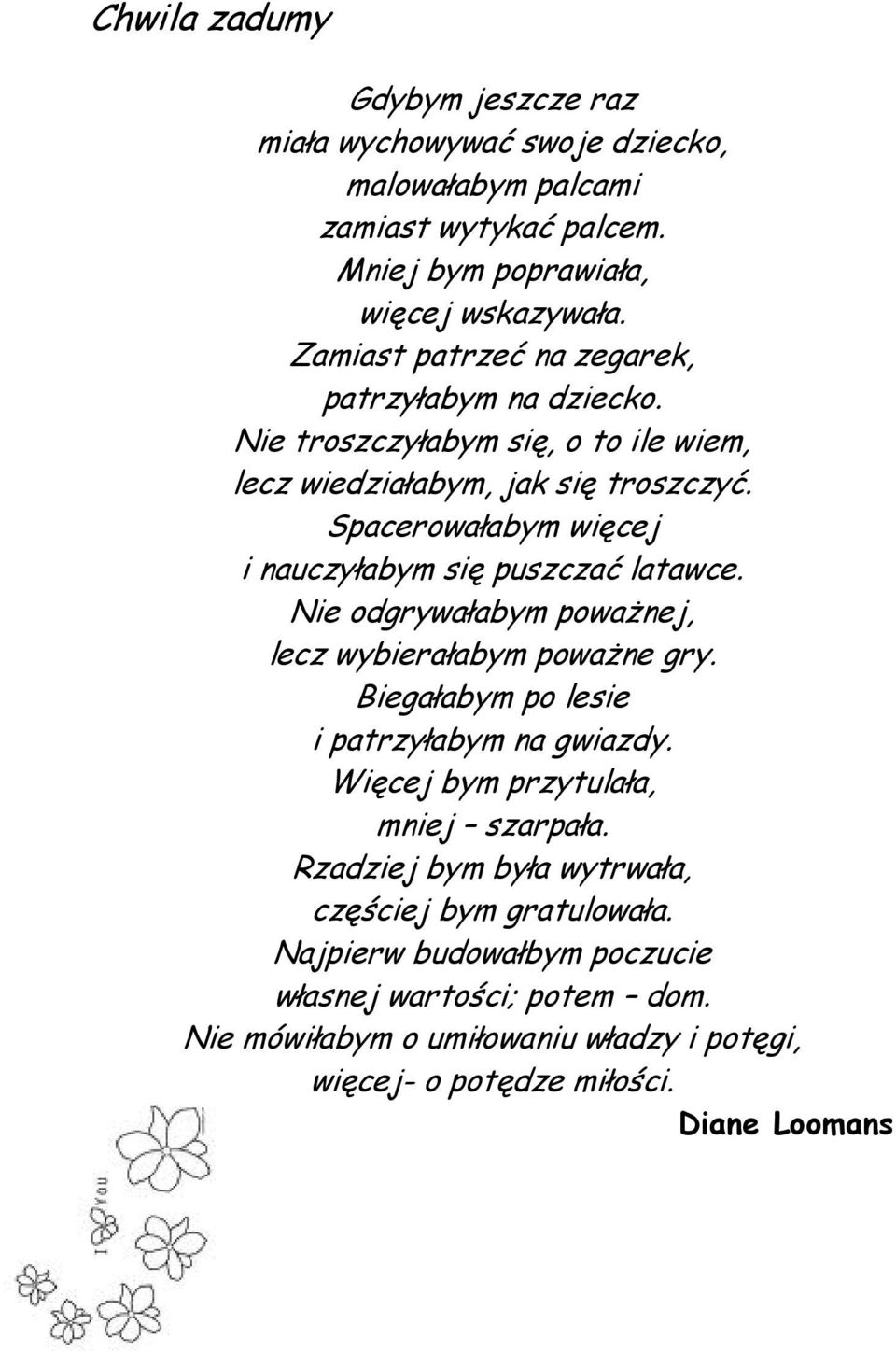 Spacerowałabym więcej i nauczyłabym się puszczać latawce. Nie odgrywałabym poważnej, lecz wybierałabym poważne gry. Biegałabym po lesie i patrzyłabym na gwiazdy.