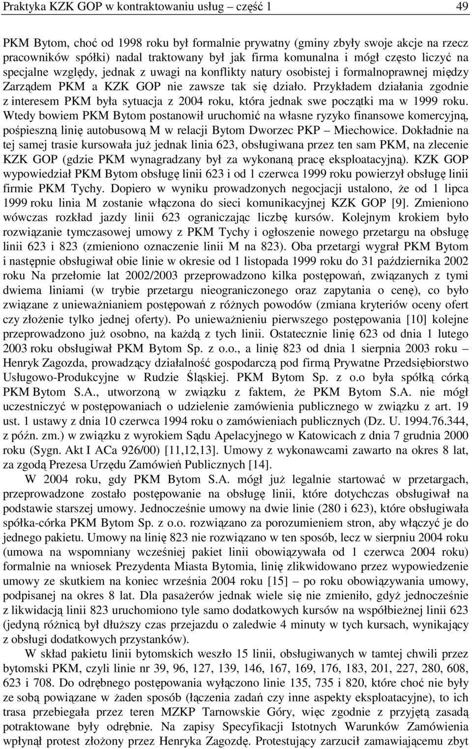Przykładem działania zgodnie z interesem PKM była sytuacja z 2004 roku, która jednak swe początki ma w 1999 roku.