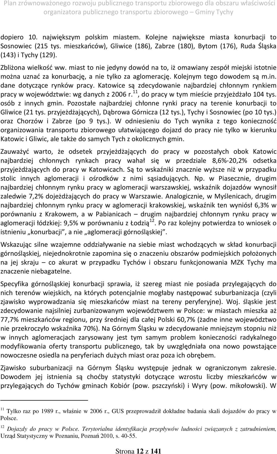 dane dotyczące rynków pracy. Katowice są zdecydowanie najbardziej chłonnym rynkiem pracy w województwie: wg danych z 2006 r. 11, do pracy w tym mieście przyjeżdżało 104 tys. osób z innych gmin.