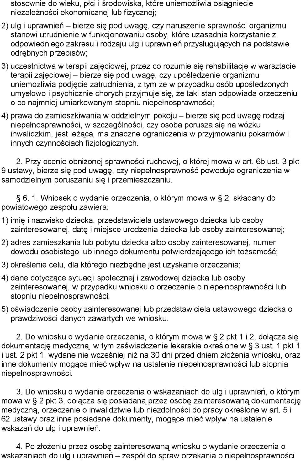 zajęciowej, przez co rozumie się rehabilitację w warsztacie terapii zajęciowej bierze się pod uwagę, czy upośledzenie organizmu uniemożliwia podjęcie zatrudnienia, z tym że w przypadku osób