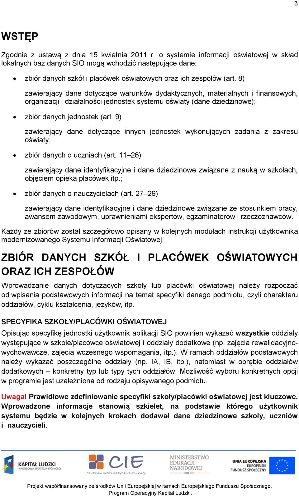 8) zawierający dane dotyczące warunków dydaktycznych, materialnych i finansowych, organizacji i działalności jednostek systemu oświaty (dane dziedzinowe); zbiór danych jednostek (art.