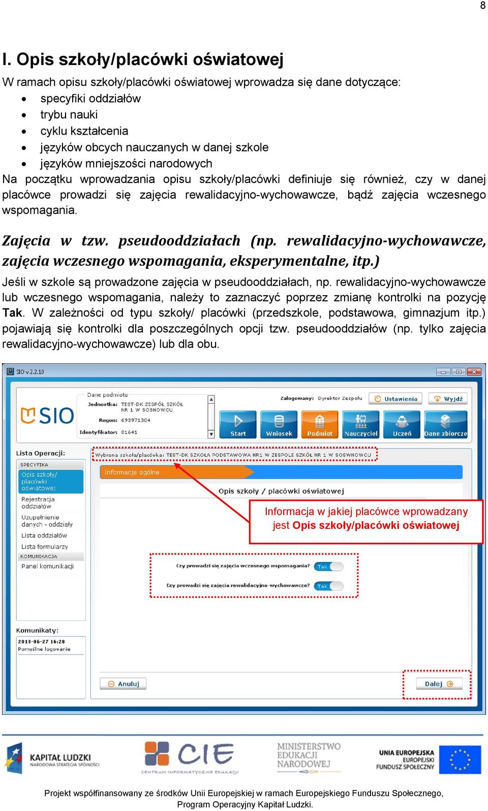 wspomagania. Zajęcia w tzw. pseudooddziałach (np. rewalidacyjno-wychowawcze, zajęcia wczesnego wspomagania, eksperymentalne, itp.) Jeśli w szkole są prowadzone zajęcia w pseudooddziałach, np.