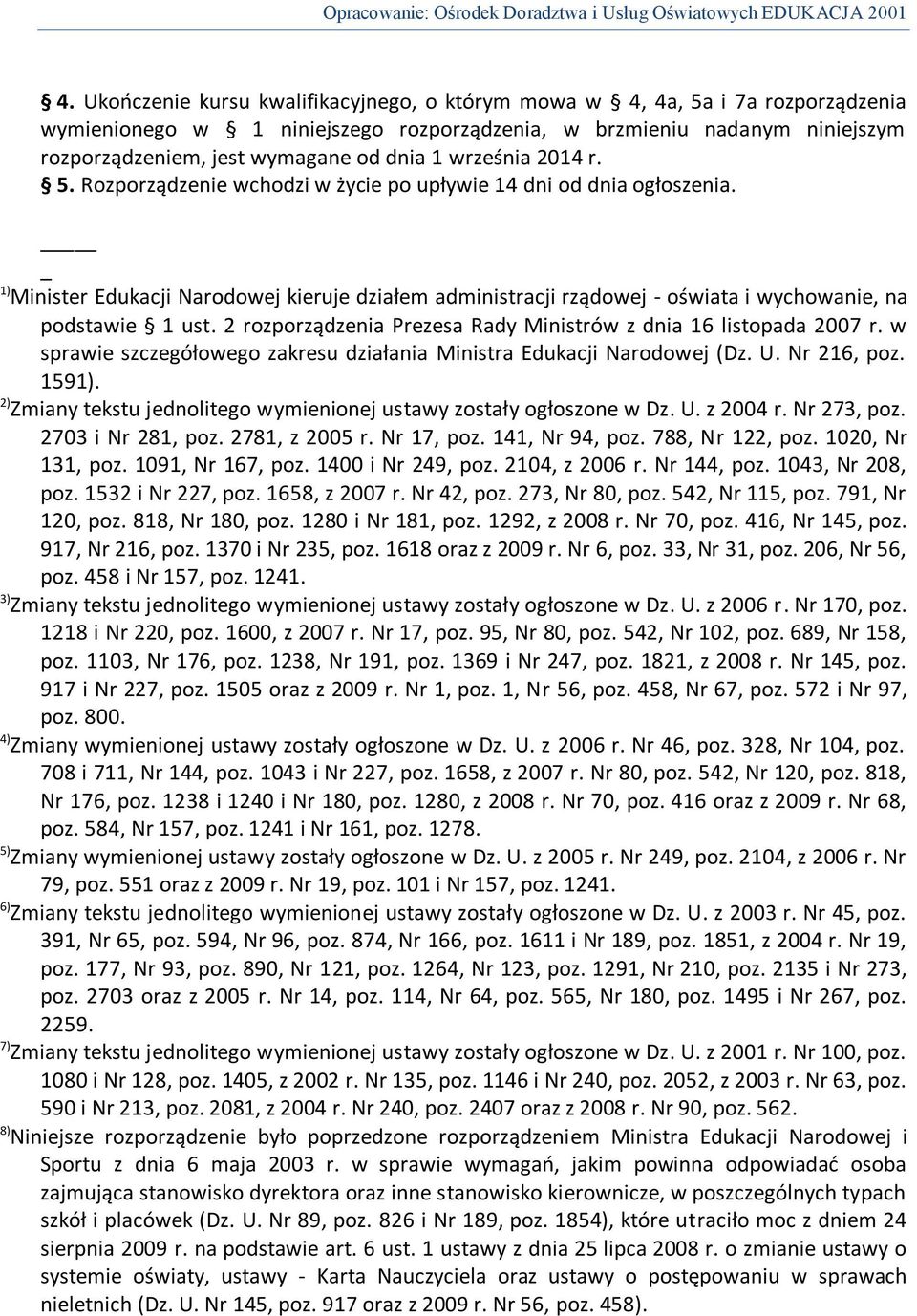 1) Minister Edukacji Narodowej kieruje działem administracji rządowej - oświata i wychowanie, na podstawie 1 ust. 2 rozporządzenia Prezesa Rady Ministrów z dnia 16 listopada 2007 r.