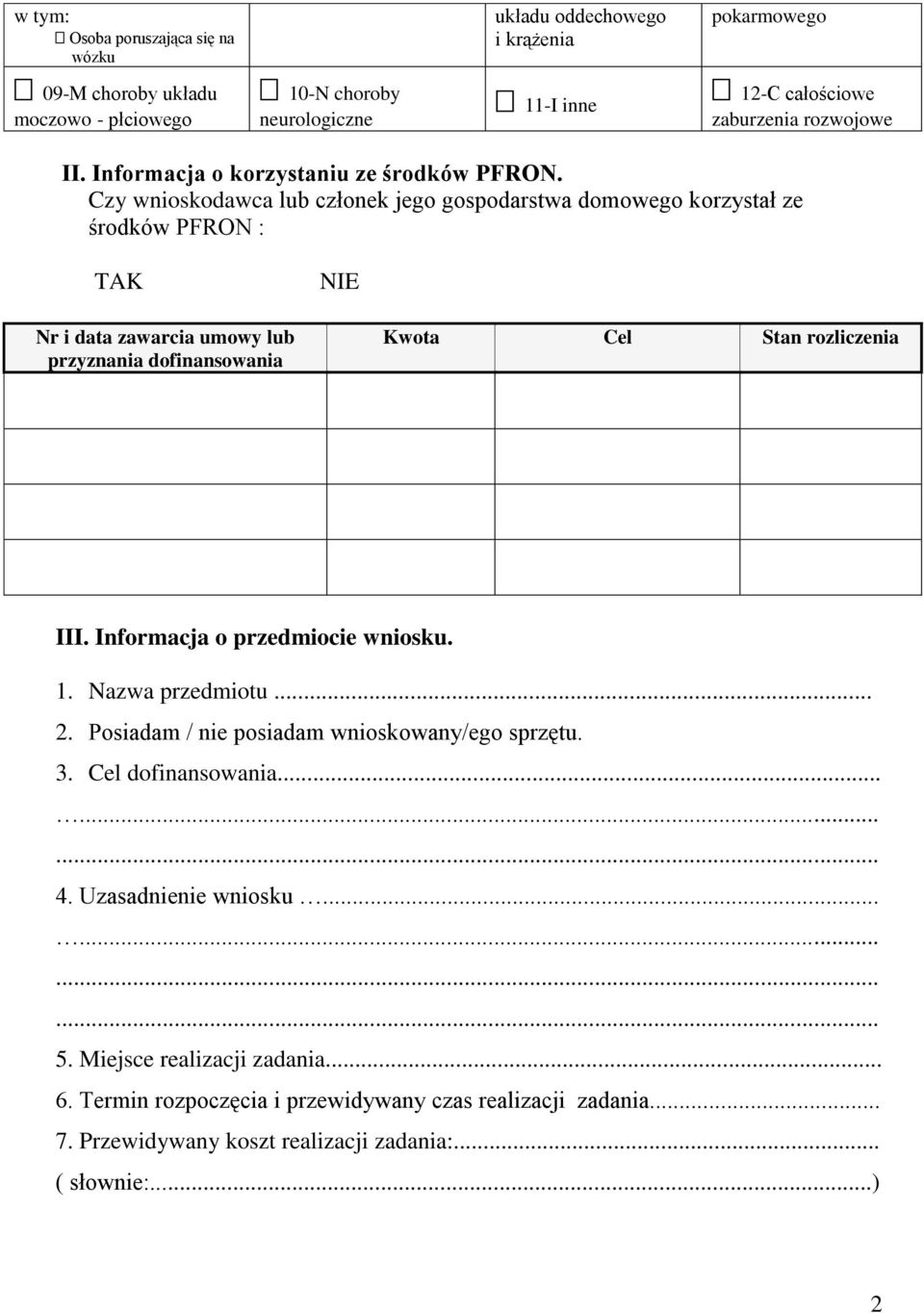 Czy wnioskodawca lub członek jego gospodarstwa domowego korzystał ze środków PFRON : TAK NIE Nr i data zawarcia umowy lub przyznania dofinansowania Kwota Cel Stan rozliczenia III.