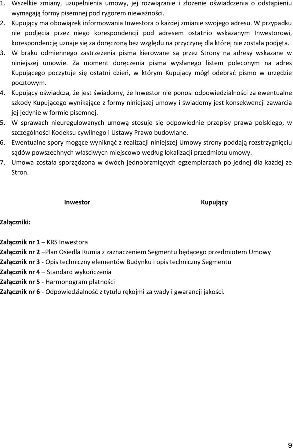 W przypadku nie podjęcia przez niego korespondencji pod adresem ostatnio wskazanym Inwestorowi, korespondencję uznaje się za doręczoną bez względu na przyczynę dla której nie została podjęta. 3.