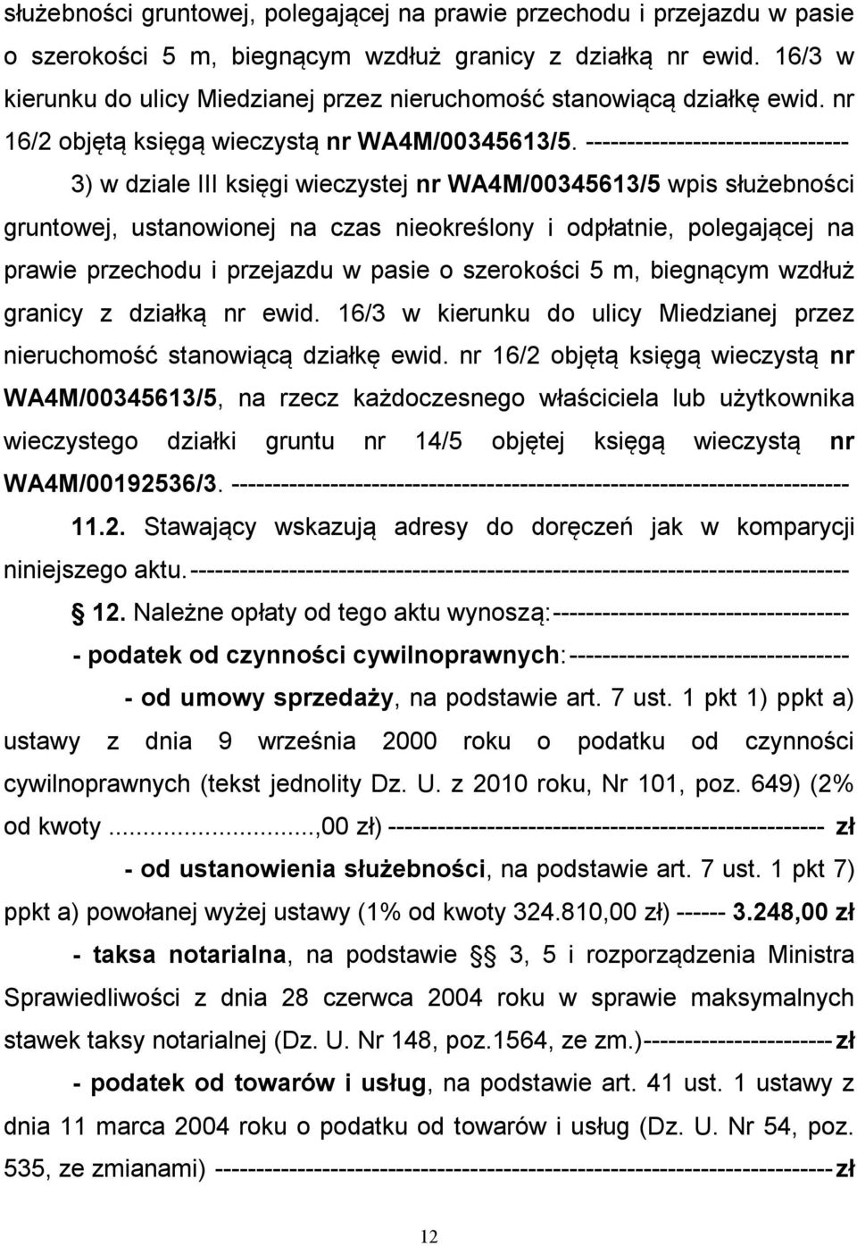 -------------------------------- 3) w dziale III księgi wieczystej nr WA4M/00345613/5 wpis służebności gruntowej, ustanowionej na czas nieokreślony i odpłatnie, polegającej na prawie przechodu i