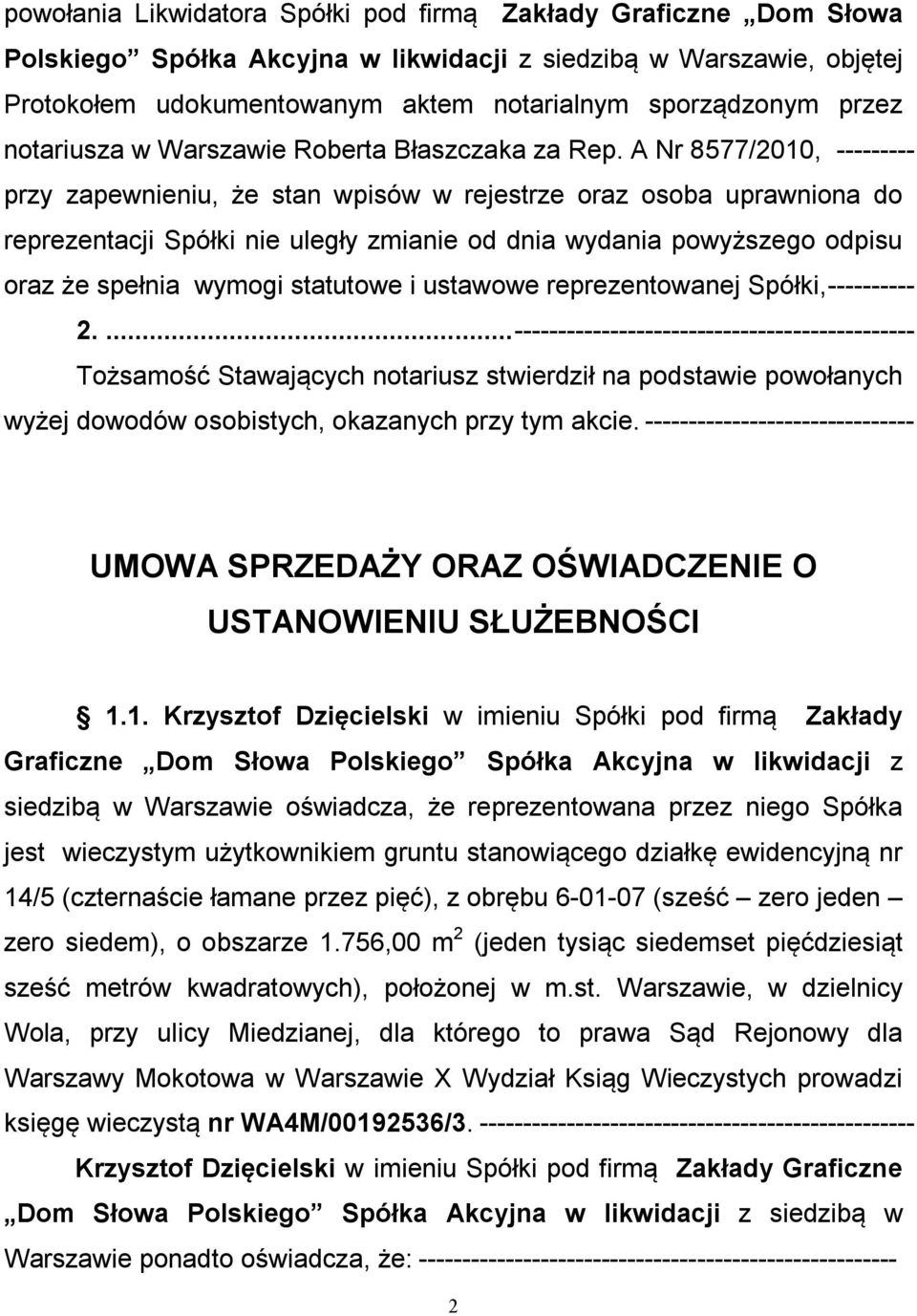 A Nr 8577/2010, --------- przy zapewnieniu, że stan wpisów w rejestrze oraz osoba uprawniona do reprezentacji Spółki nie uległy zmianie od dnia wydania powyższego odpisu oraz że spełnia wymogi